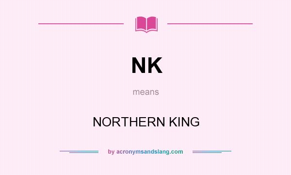 What does NK mean? It stands for NORTHERN KING