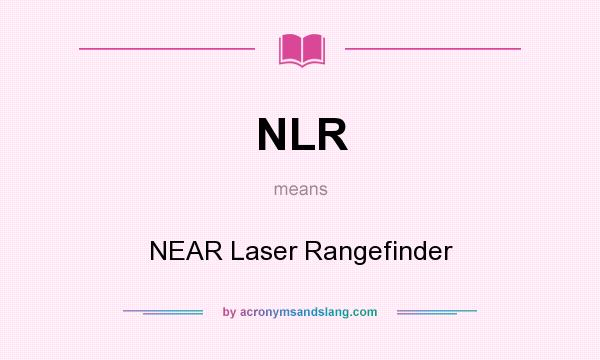 What does NLR mean? It stands for NEAR Laser Rangefinder