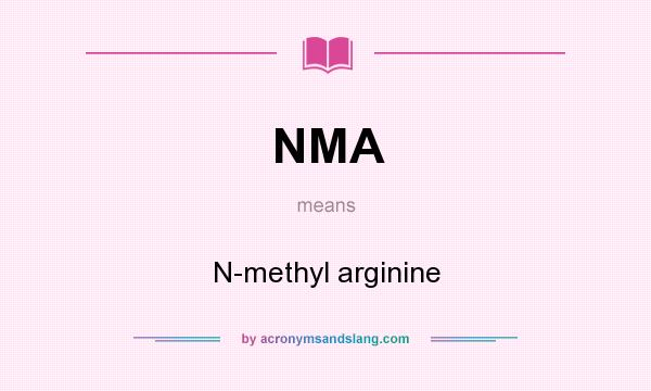What does NMA mean? It stands for N-methyl arginine