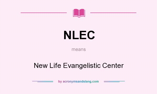 What does NLEC mean? It stands for New Life Evangelistic Center