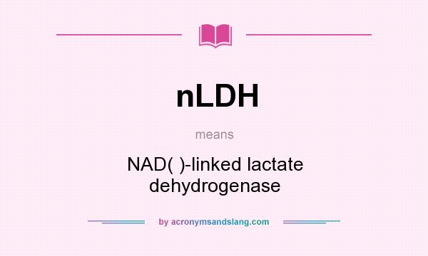 What does nLDH mean? It stands for NAD( )-linked lactate dehydrogenase