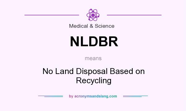 What does NLDBR mean? It stands for No Land Disposal Based on Recycling