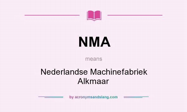 What does NMA mean? It stands for Nederlandse Machinefabriek Alkmaar