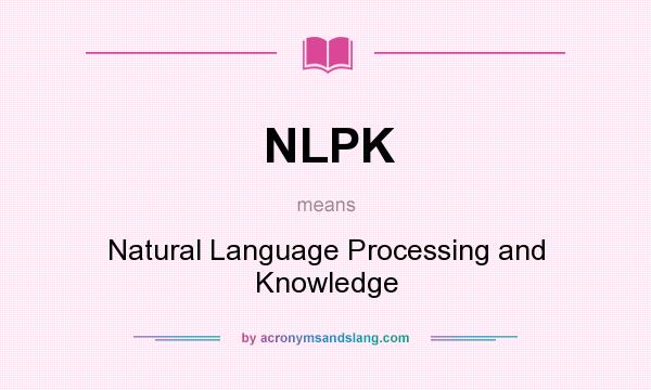 What does NLPK mean? It stands for Natural Language Processing and Knowledge