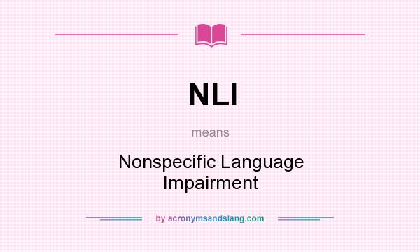 What does NLI mean? It stands for Nonspecific Language Impairment