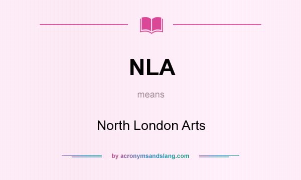 What does NLA mean? It stands for North London Arts