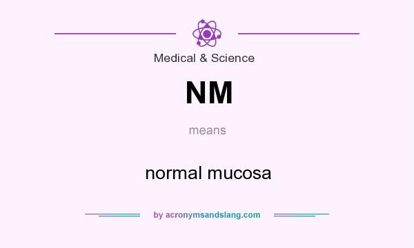 What does NM mean? It stands for normal mucosa