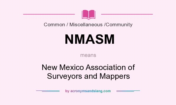 What does NMASM mean? It stands for New Mexico Association of Surveyors and Mappers