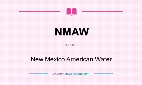 What does NMAW mean? It stands for New Mexico American Water