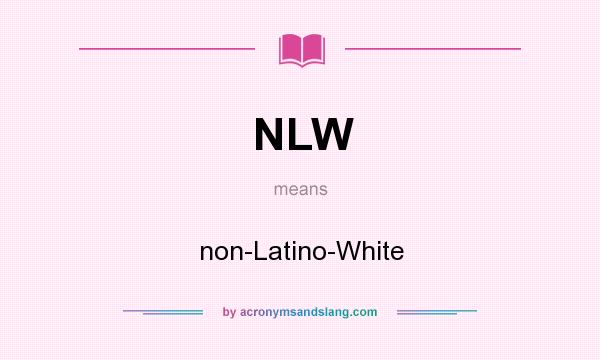 What does NLW mean? It stands for non-Latino-White
