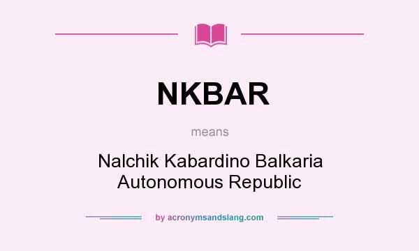 What does NKBAR mean? It stands for Nalchik Kabardino Balkaria Autonomous Republic