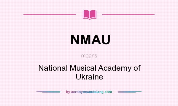 What does NMAU mean? It stands for National Musical Academy of Ukraine