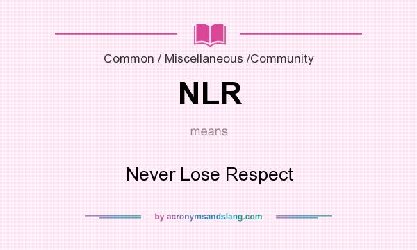 What does NLR mean? It stands for Never Lose Respect