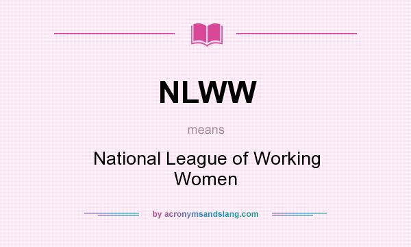 What does NLWW mean? It stands for National League of Working Women