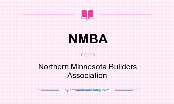 What does NMBA mean? It stands for Northern Minnesota Builders Association
