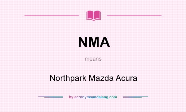 What does NMA mean? It stands for Northpark Mazda Acura