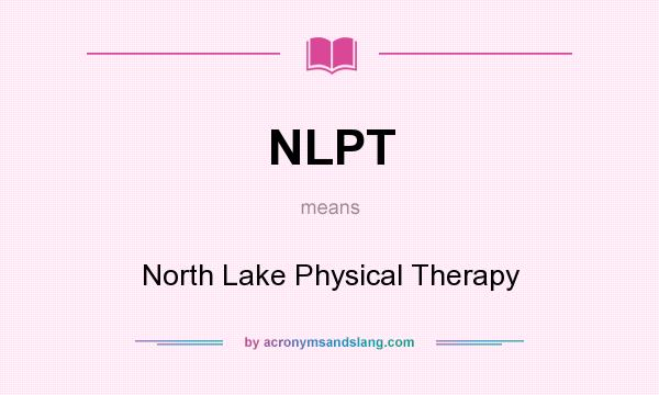 What does NLPT mean? It stands for North Lake Physical Therapy