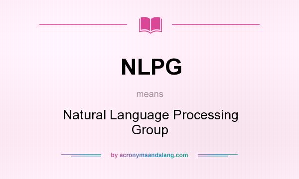 What does NLPG mean? It stands for Natural Language Processing Group