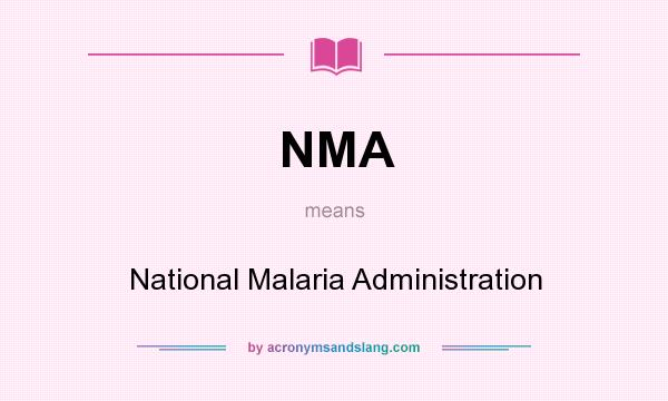 What does NMA mean? It stands for National Malaria Administration