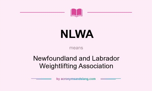 What does NLWA mean? It stands for Newfoundland and Labrador Weightlifting Association