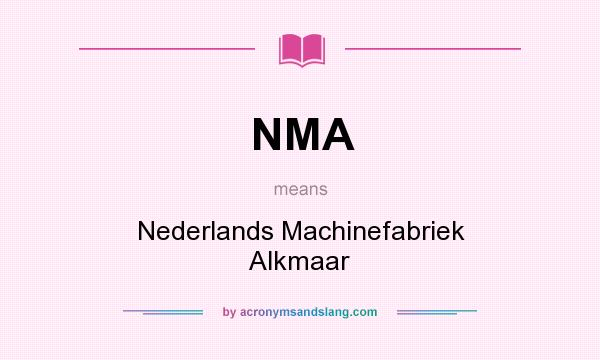 What does NMA mean? It stands for Nederlands Machinefabriek Alkmaar