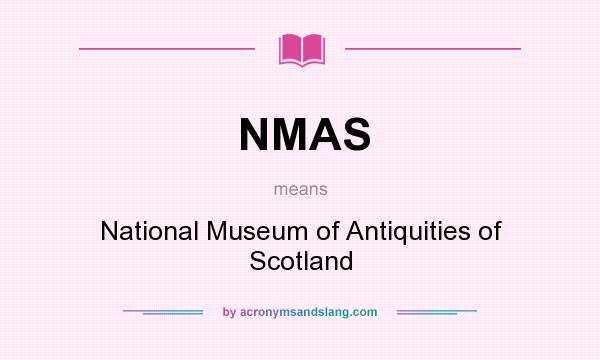 What does NMAS mean? It stands for National Museum of Antiquities of Scotland