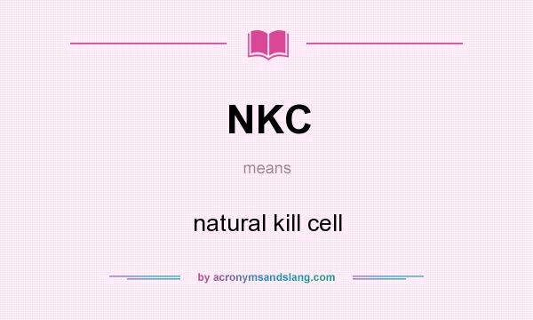 What does NKC mean? It stands for natural kill cell