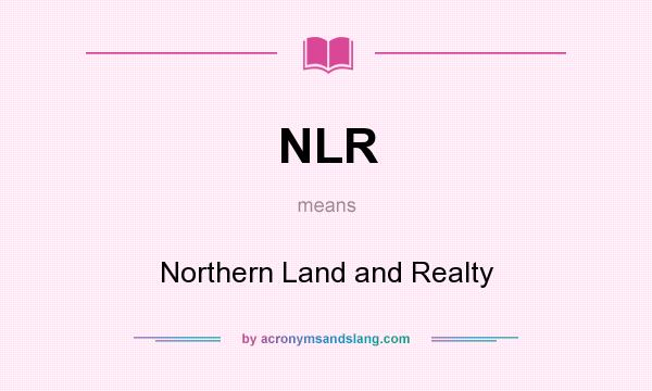 What does NLR mean? It stands for Northern Land and Realty