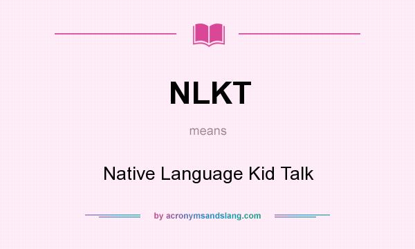 What does NLKT mean? It stands for Native Language Kid Talk