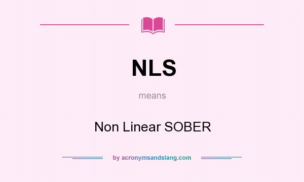 What does NLS mean? It stands for Non Linear SOBER