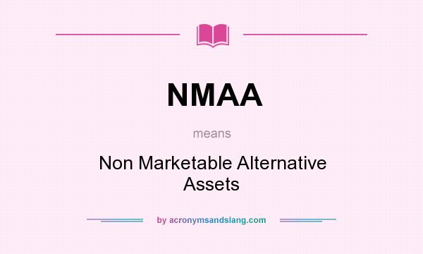 What does NMAA mean? It stands for Non Marketable Alternative Assets