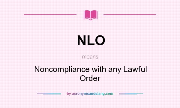 What does NLO mean? It stands for Noncompliance with any Lawful Order