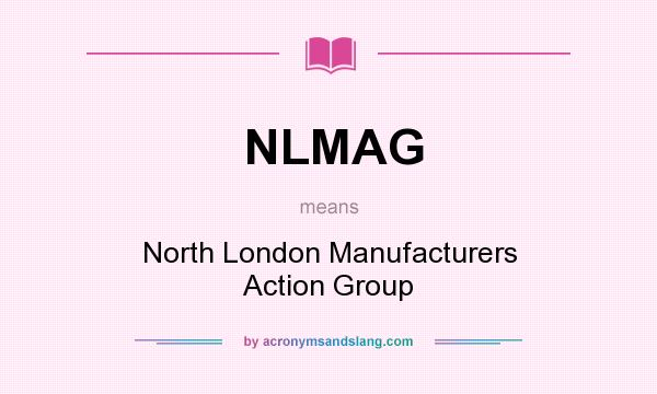What does NLMAG mean? It stands for North London Manufacturers Action Group