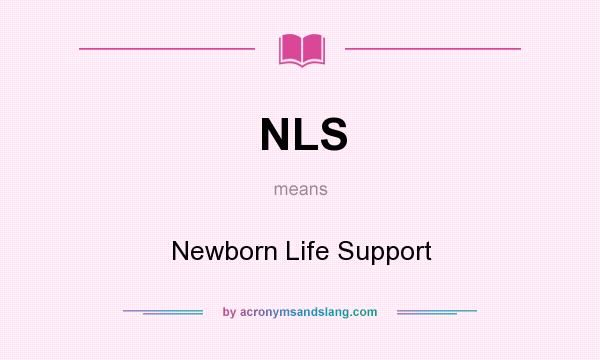 What does NLS mean? It stands for Newborn Life Support