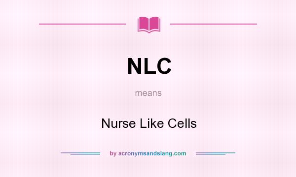 What does NLC mean? It stands for Nurse Like Cells