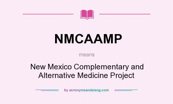 What does NMCAAMP mean? It stands for New Mexico Complementary and Alternative Medicine Project