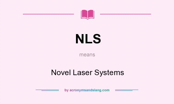 What does NLS mean? It stands for Novel Laser Systems