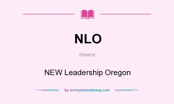 What does NLO mean? It stands for NEW Leadership Oregon