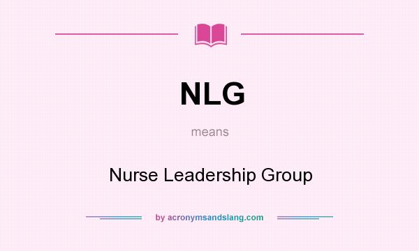 What does NLG mean? It stands for Nurse Leadership Group