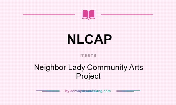 What does NLCAP mean? It stands for Neighbor Lady Community Arts Project