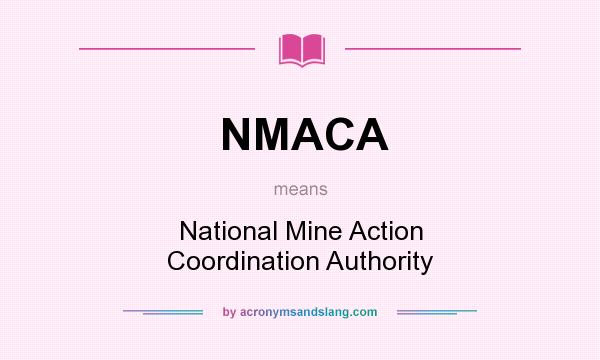 What does NMACA mean? It stands for National Mine Action Coordination Authority