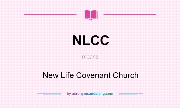 What does NLCC mean? It stands for New Life Covenant Church