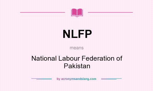 What does NLFP mean? It stands for National Labour Federation of Pakistan