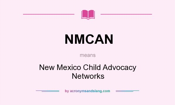What does NMCAN mean? It stands for New Mexico Child Advocacy Networks