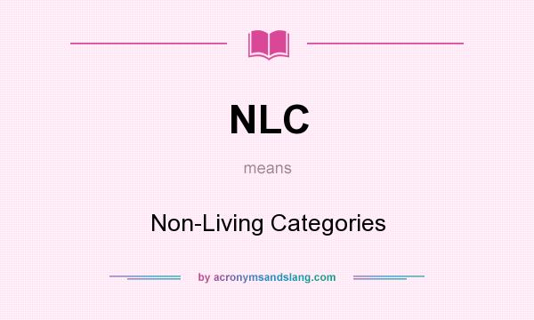 What does NLC mean? It stands for Non-Living Categories