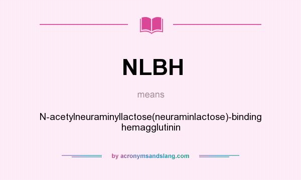 What does NLBH mean? It stands for N-acetylneuraminyllactose(neuraminlactose)-binding hemagglutinin