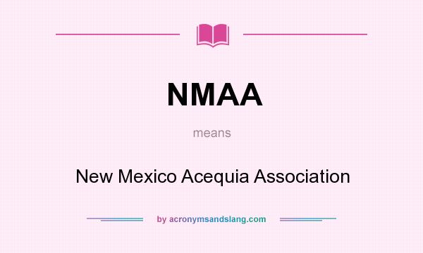 What does NMAA mean? It stands for New Mexico Acequia Association