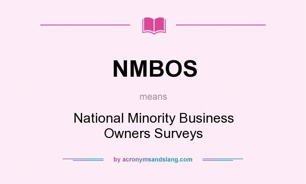 What does NMBOS mean? It stands for National Minority Business Owners Surveys