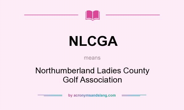 What does NLCGA mean? It stands for Northumberland Ladies County Golf Association