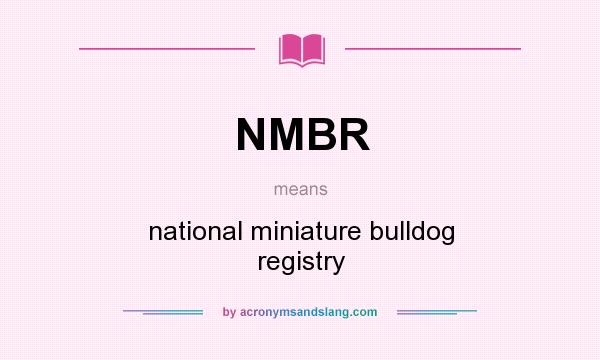 What does NMBR mean? It stands for national miniature bulldog registry